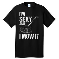 IM Sexy And I Mow It Lawn Mowing Landscapers Tall T-Shirt