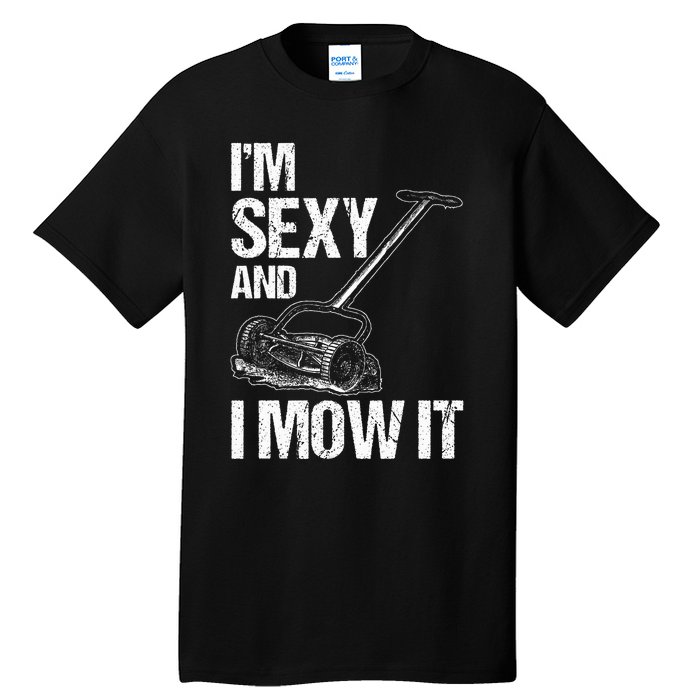 IM Sexy And I Mow It Lawn Mowing Landscapers Tall T-Shirt