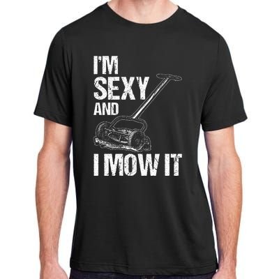 IM Sexy And I Mow It Lawn Mowing Landscapers Adult ChromaSoft Performance T-Shirt