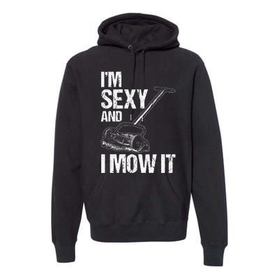 IM Sexy And I Mow It Lawn Mowing Landscapers Premium Hoodie