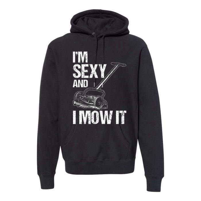 IM Sexy And I Mow It Lawn Mowing Landscapers Premium Hoodie