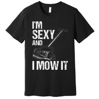 IM Sexy And I Mow It Lawn Mowing Landscapers Premium T-Shirt