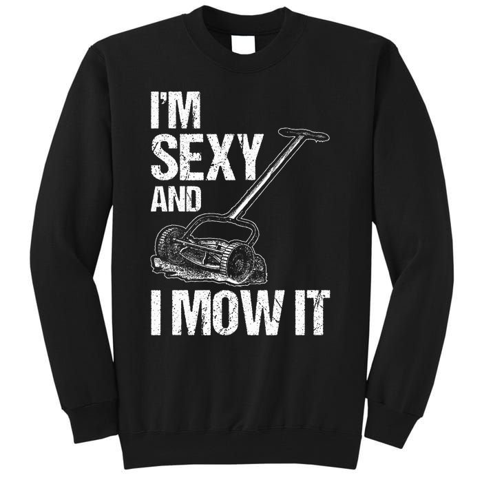 IM Sexy And I Mow It Lawn Mowing Landscapers Tall Sweatshirt