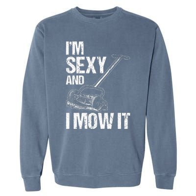 IM Sexy And I Mow It Lawn Mowing Landscapers Garment-Dyed Sweatshirt