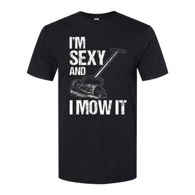 IM Sexy And I Mow It Lawn Mowing Landscapers Softstyle CVC T-Shirt