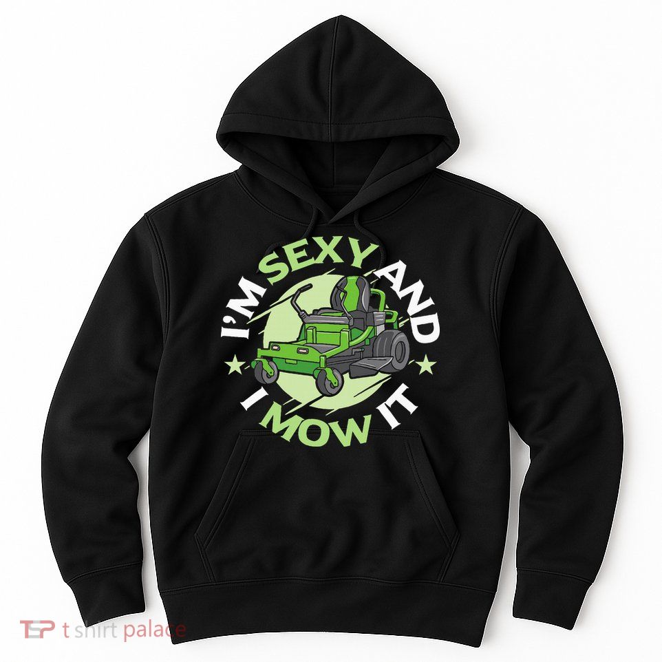 IM Sexy And I Mow It Funny Lawn Mowing Service Hoodie