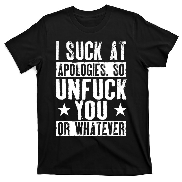 I Suck At Apologies So Unfuck You Or Whatever T-Shirt