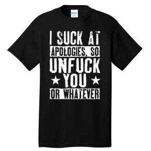 I Suck At Apologies So Unfuck You Or Whatever Tall T-Shirt