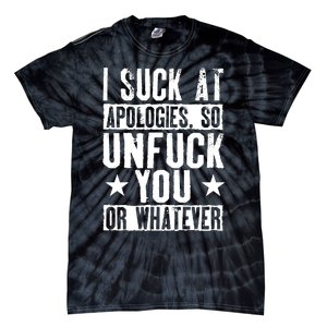 I Suck At Apologies So Unfuck You Or Whatever Tie-Dye T-Shirt