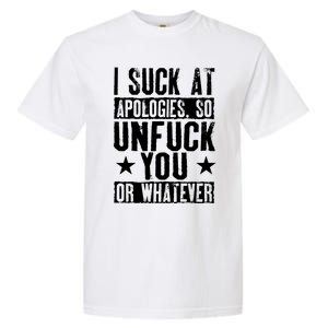 I Suck At Apologies So Unfuck You Or Whatever Garment-Dyed Heavyweight T-Shirt