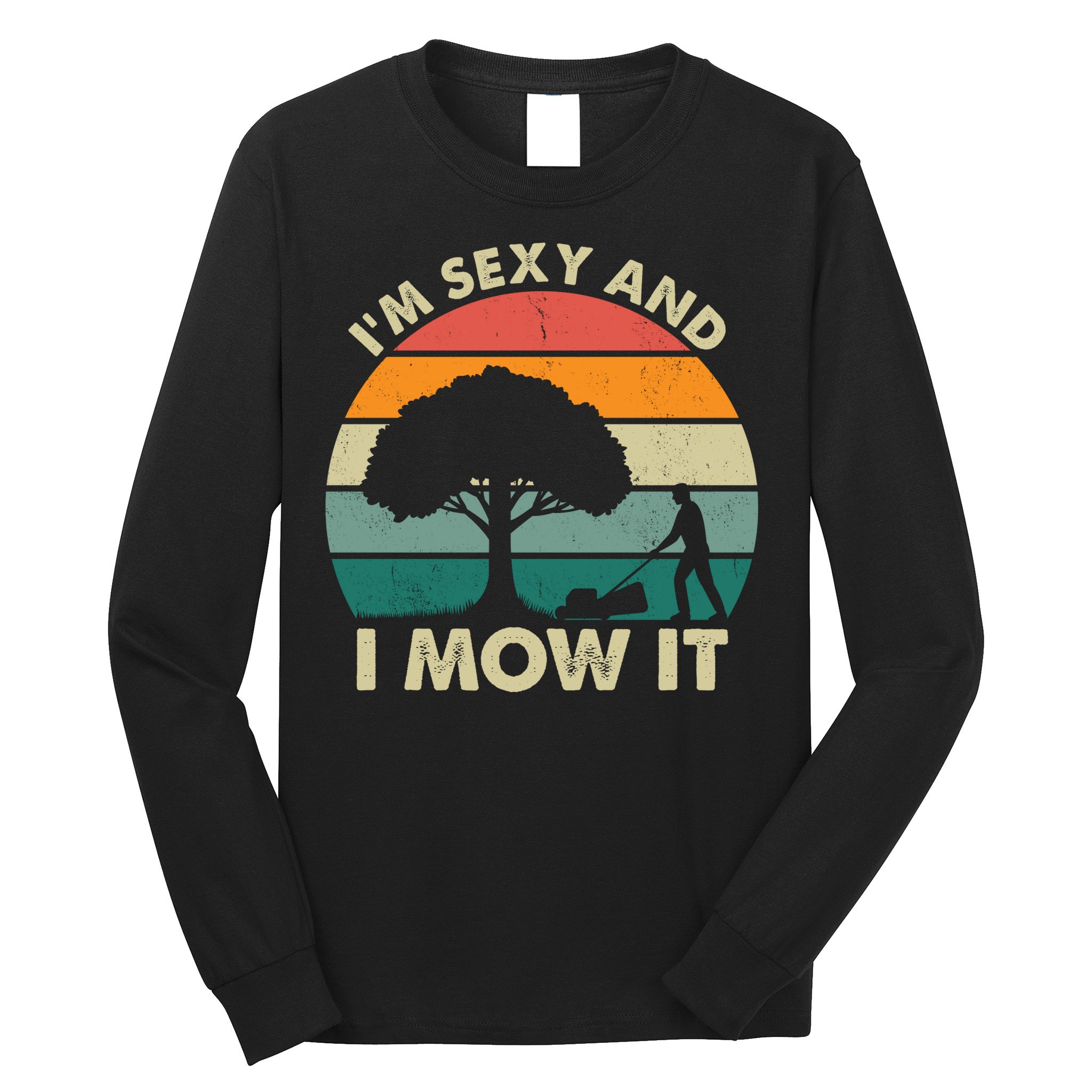 I'm Sexy And I Mow It Funny Lawn Mower Pun Landscape Long Sleeve Shirt
