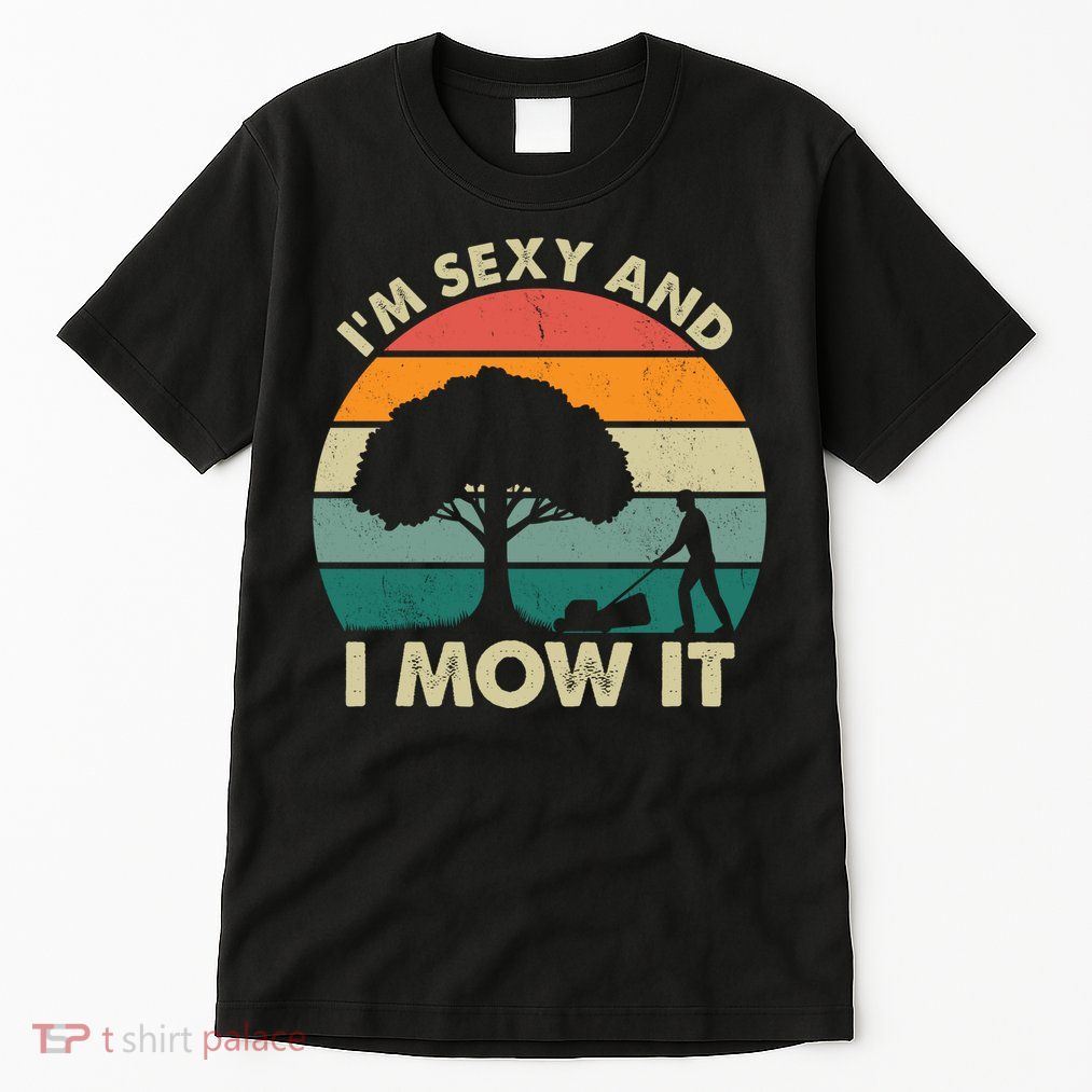 I'm Sexy And I Mow It Funny Lawn Mower Pun Landscape Tall T-Shirt