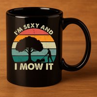 I'm Sexy And I Mow It Funny Lawn Mower Pun Landscape 11oz C Handle Ceramic Mug