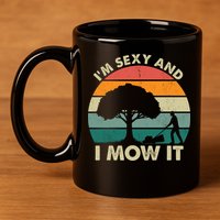 I'm Sexy And I Mow It Funny Lawn Mower Pun Landscape 11oz C Handle Ceramic Mug