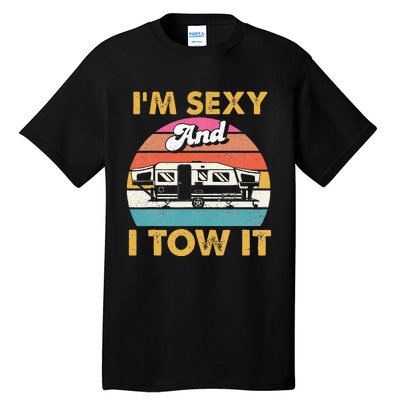 Im Sexy And I Tow It Glamping Glamper Glamorous Camping Tall T-Shirt