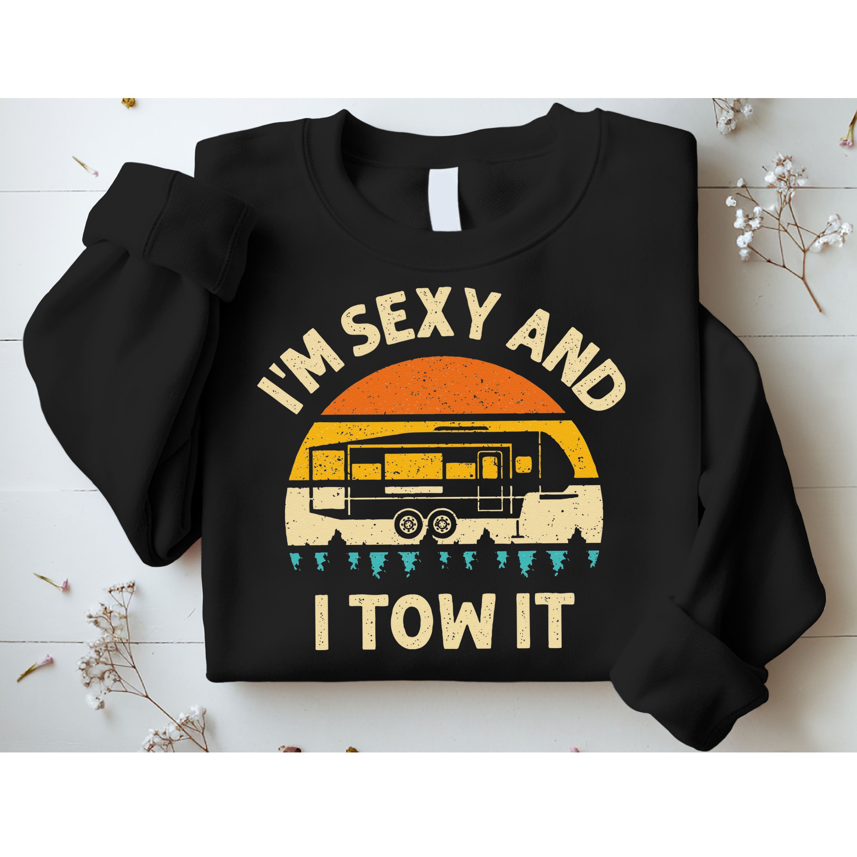 Im Sexy And I Tow It Camper RV Sweatshirt