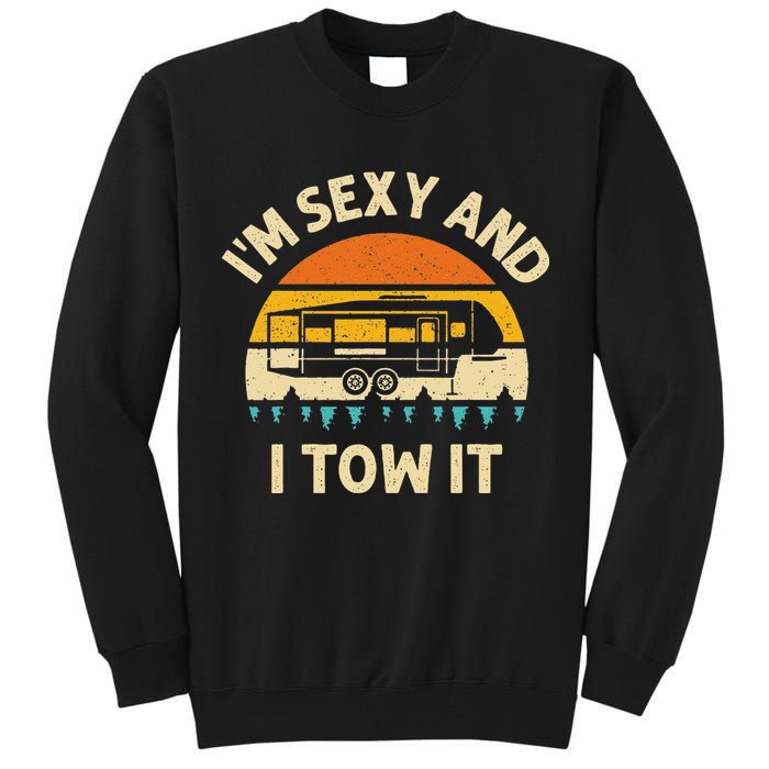Im Sexy And I Tow It Camper RV Tall Sweatshirt
