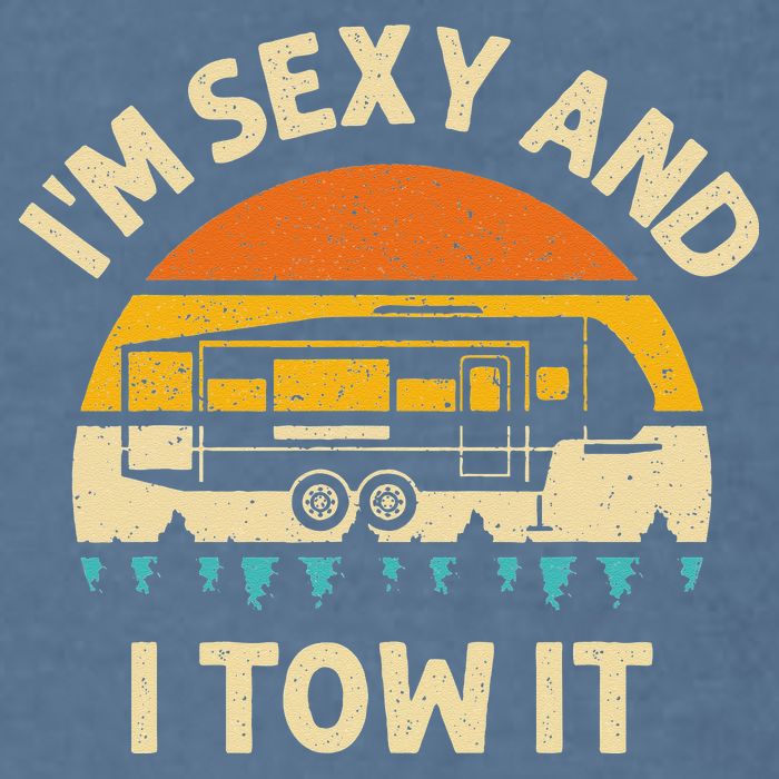 Im Sexy And I Tow It Camper RV Garment-Dyed Sweatshirt