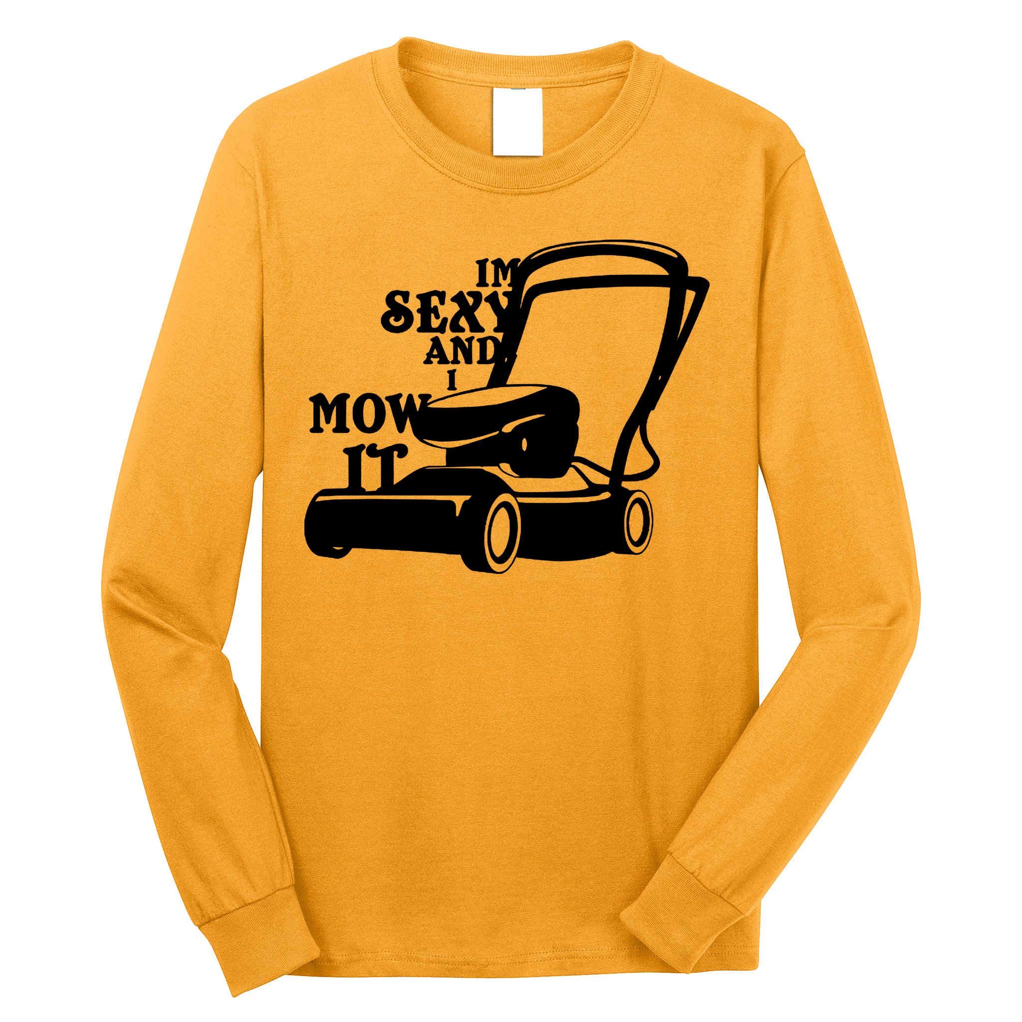 IM Sexy And I Mow It Long Sleeve Shirt