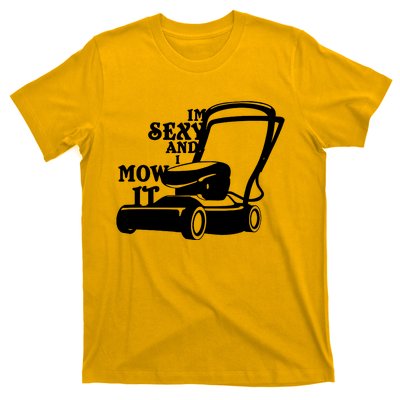 IM Sexy And I Mow It T-Shirt