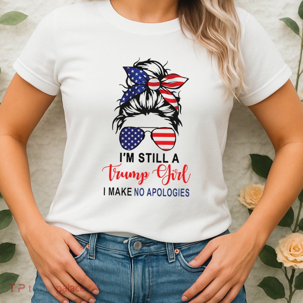 IM Still A Trump Girl Make No Apologies Patriotic American Womens T-Shirt