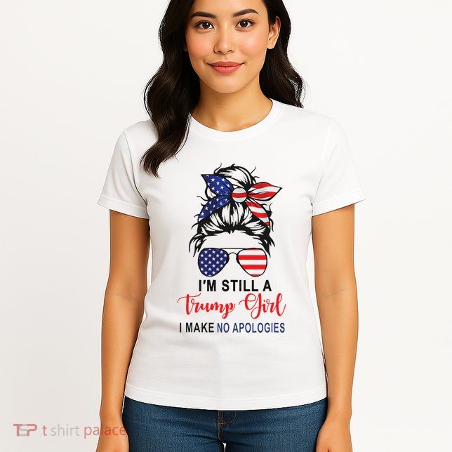 IM Still A Trump Girl Make No Apologies Patriotic American Womens T-Shirt
