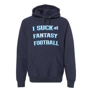 I Suck At Fantasy Football Funny Sports League Team Barstool Premium Hoodie