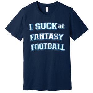 I Suck At Fantasy Football Funny Sports League Team Barstool Premium T-Shirt