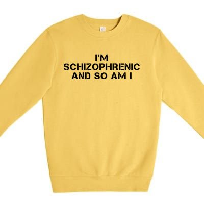 IM Schizophrenic And So Am I Premium Crewneck Sweatshirt