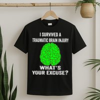 I Survived A Traumatic Brain Injury Whats Your Excuse T-Shirt