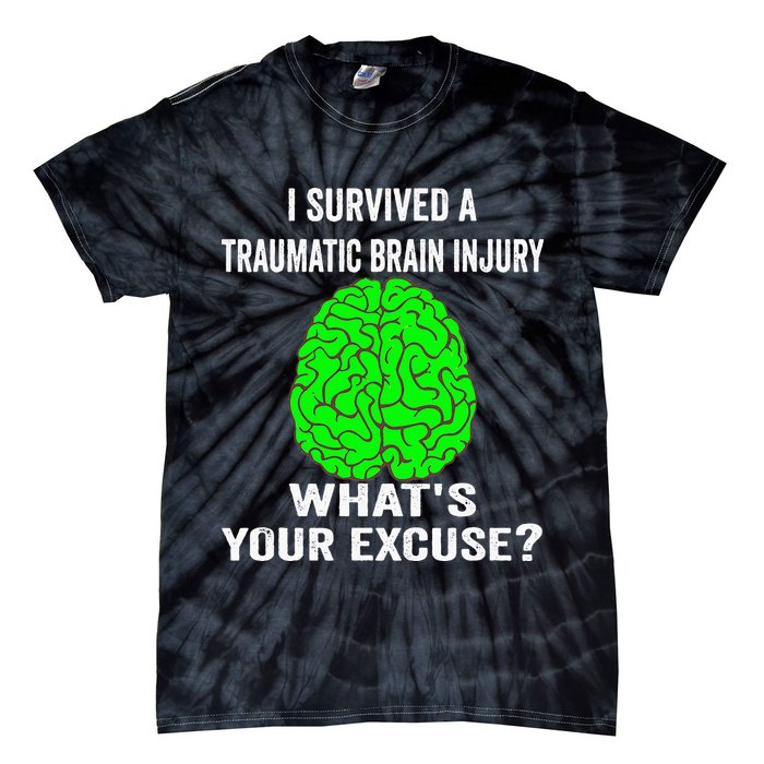 I Survived A Traumatic Brain Injury Whats Your Excuse Tie-Dye T-Shirt