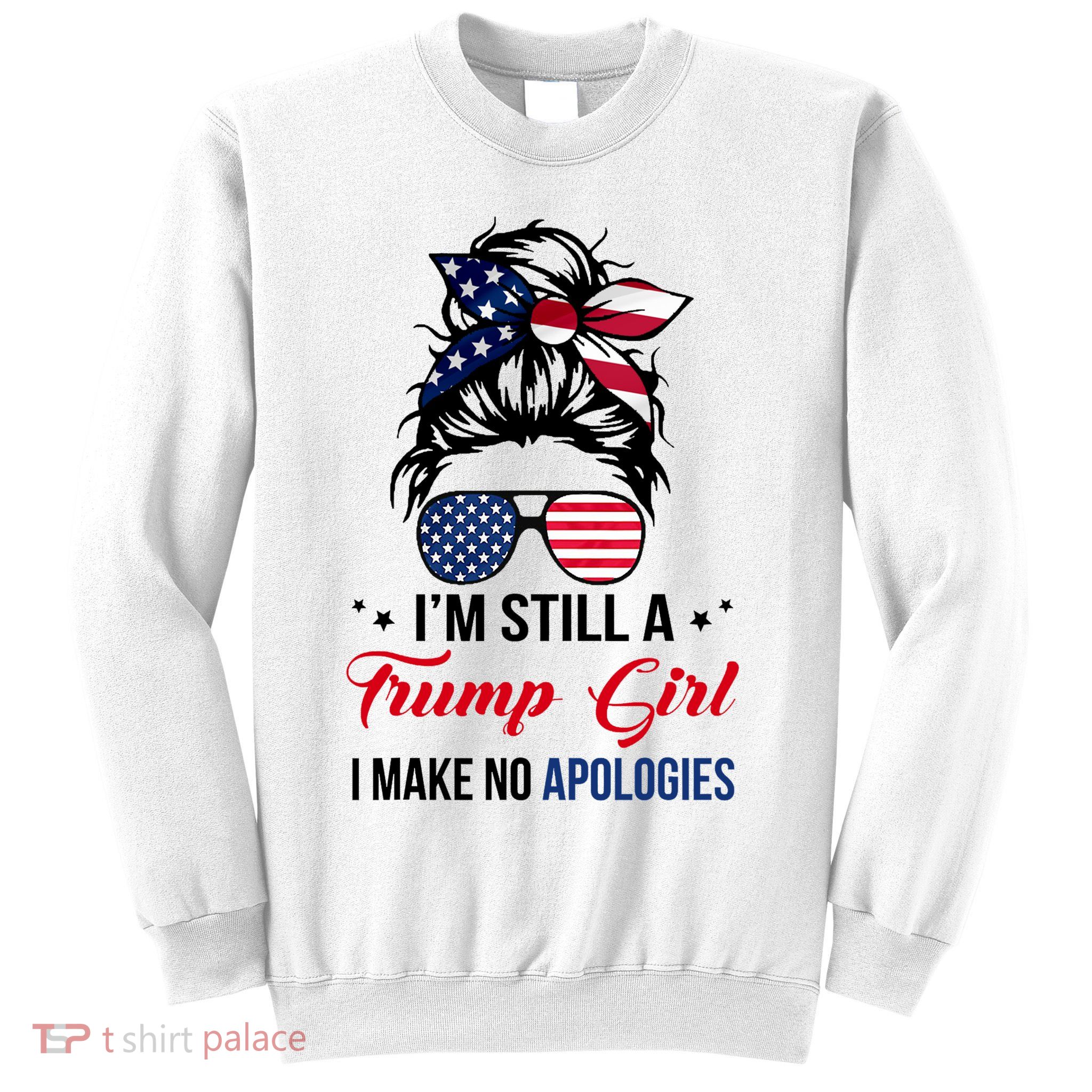 I'm Still A Trump Girl I Make No Apologies Sweatshirt