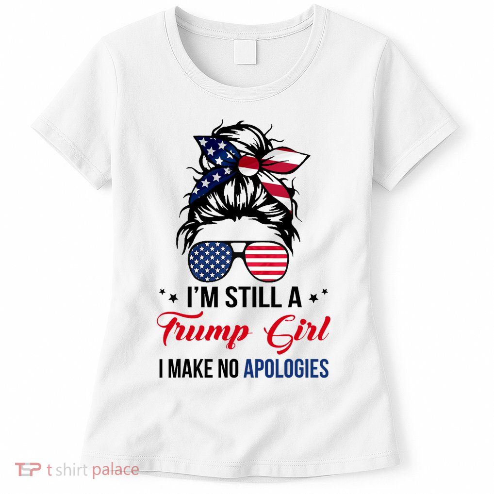 I'm Still A Trump Girl I Make No Apologies Womens T-Shirt