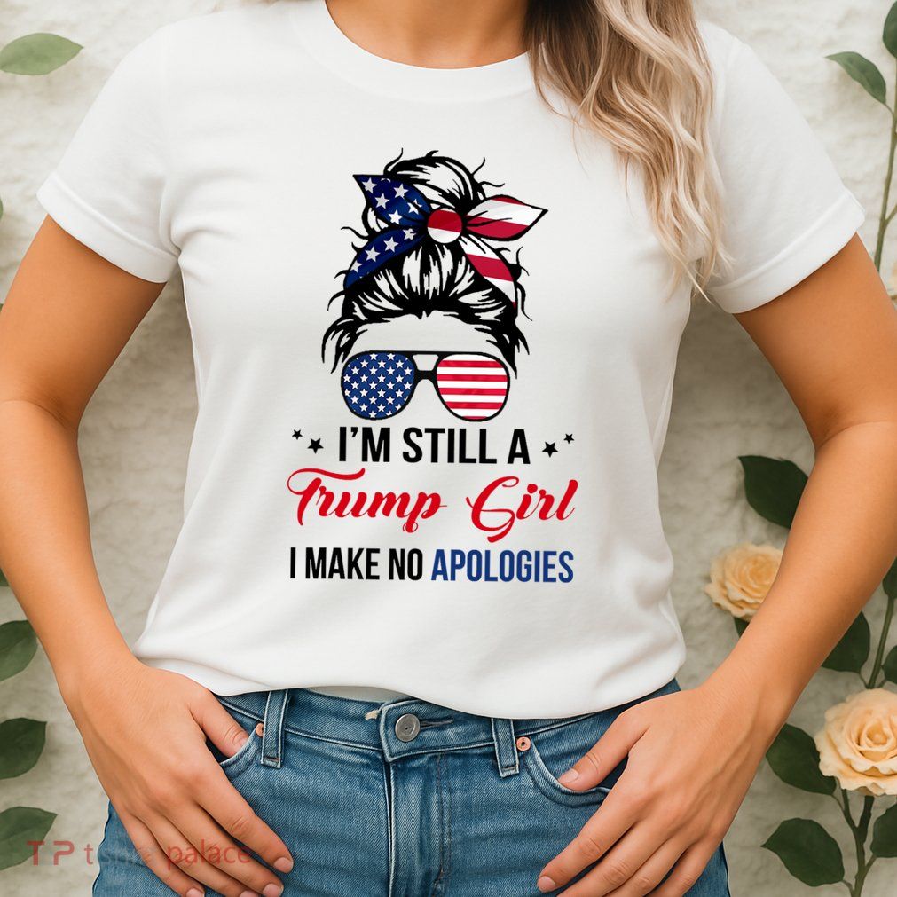 I'm Still A Trump Girl I Make No Apologies Womens T-Shirt