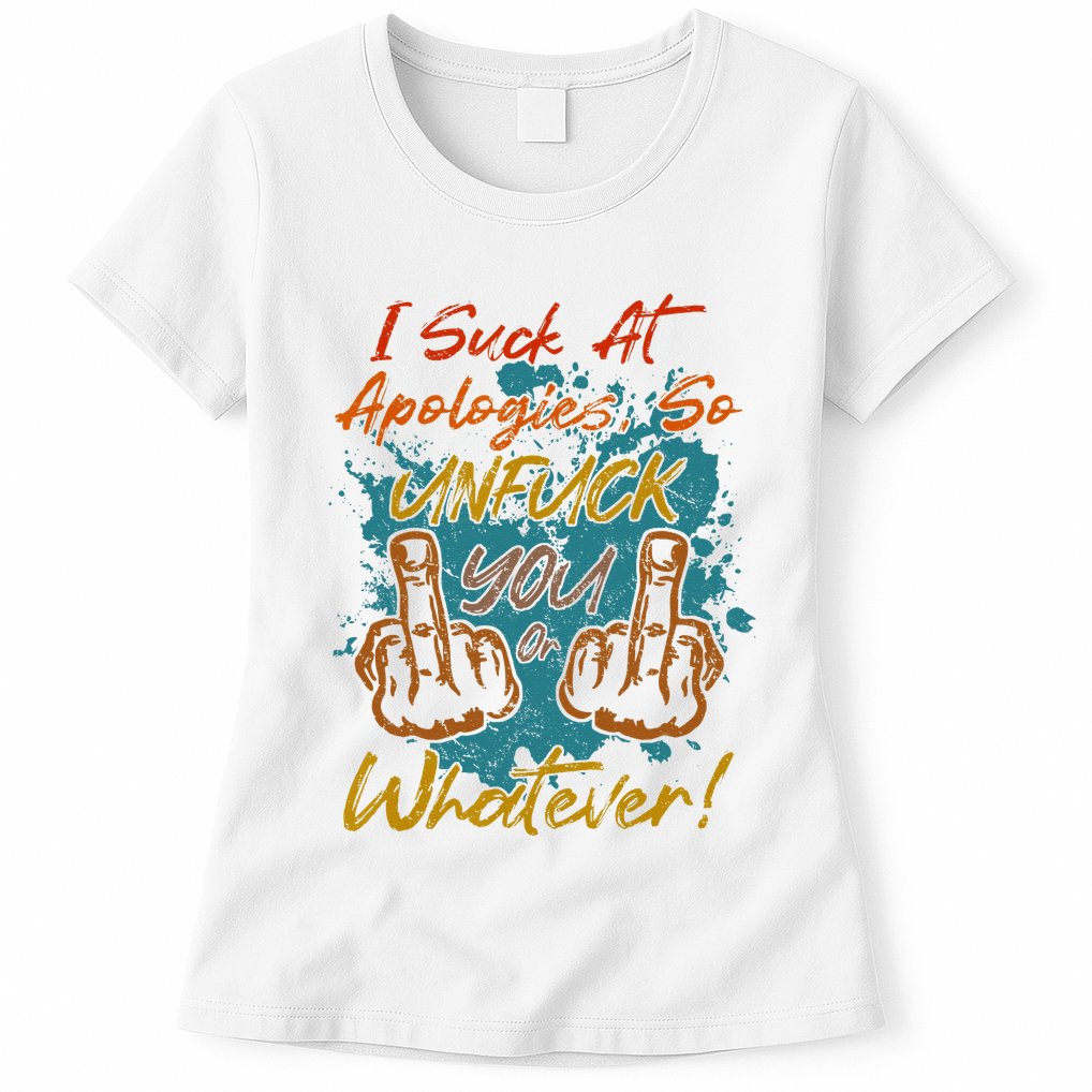 I Suck At Apologies Funny Sarcastic Sarcasm Sassy Saying Womens T-Shirt