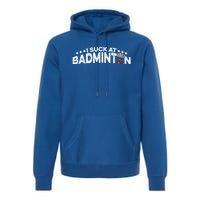 I Suck At Badminton Graphic Badminton Player Shuttlecock Funny Gift Premium Hoodie