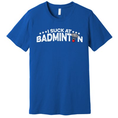 I Suck At Badminton Graphic Badminton Player Shuttlecock Funny Gift Premium T-Shirt