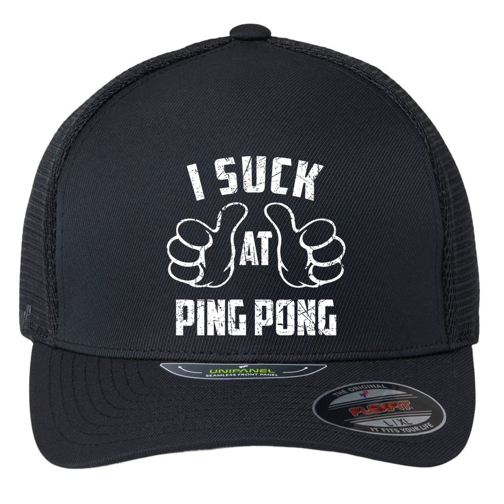 I Suck At Ping Pong Sarcastic Ping Pong Loser Gift Flexfit Unipanel Trucker Cap