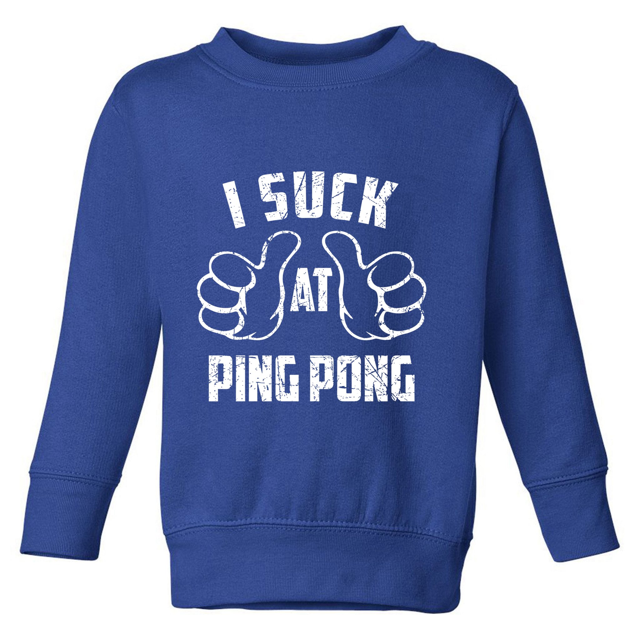 I Suck At Ping Pong Sarcastic Ping Pong Loser Gift Toddler Sweatshirt