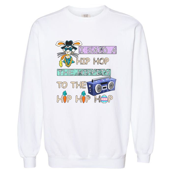 I Said A Hip Hop The Hippity To The Hip Hip Hop Bunny Easter Day Garment-Dyed Sweatshirt