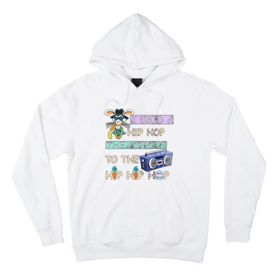 I Said A Hip Hop The Hippity To The Hip Hip Hop Bunny Easter Day Hoodie