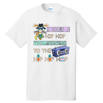 I Said A Hip Hop The Hippity To The Hip Hip Hop Bunny Easter Day Tall T-Shirt