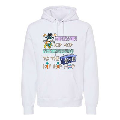 I Said A Hip Hop The Hippity To The Hip Hip Hop Bunny Easter Day Premium Hoodie