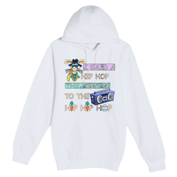 I Said A Hip Hop The Hippity To The Hip Hip Hop Bunny Easter Day Premium Pullover Hoodie