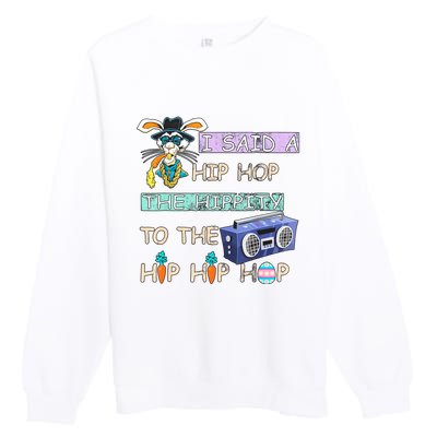 I Said A Hip Hop The Hippity To The Hip Hip Hop Bunny Easter Day Premium Crewneck Sweatshirt