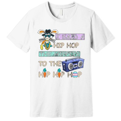 I Said A Hip Hop The Hippity To The Hip Hip Hop Bunny Easter Day Premium T-Shirt