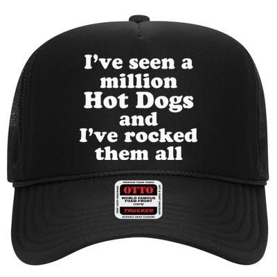 IVe Seen A Million Hot Dogs And IVe Rocked Them All High Crown Mesh Back Trucker Hat