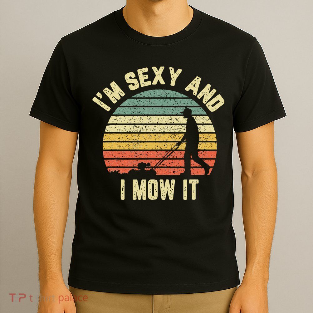 IM Sexy And I Mow It Retro Grass Lawn Mower T-Shirt