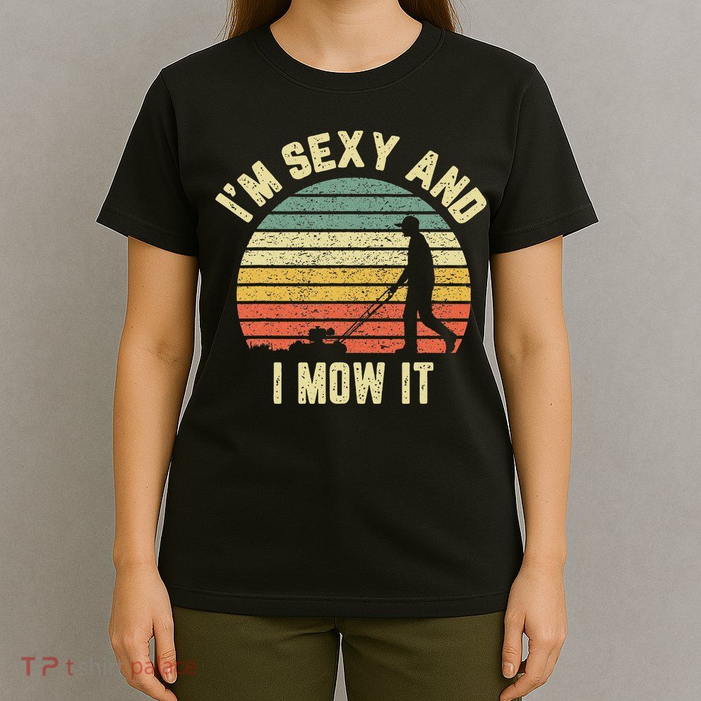 IM Sexy And I Mow It Retro Grass Lawn Mower T-Shirt