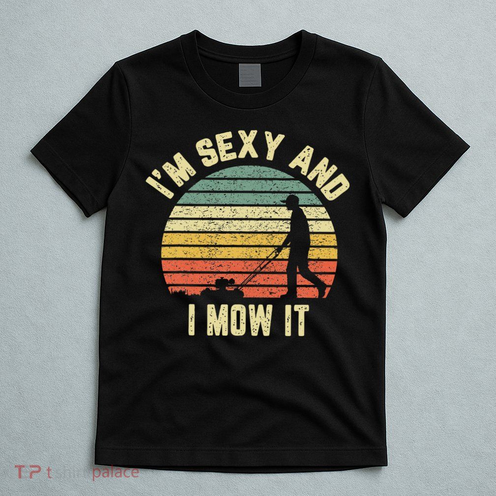 IM Sexy And I Mow It Retro Grass Lawn Mower T-Shirt